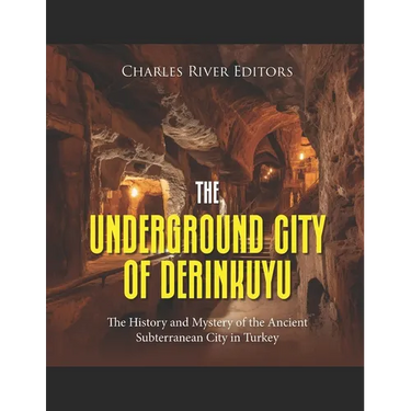 The Underground City of Derinkuyu: The History and Mystery of the Ancient Subterranean City in Turkey