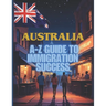 Australia Unlocked: The A-Z Guide to Immigration Success