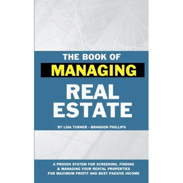 The Book of Managing Real Estate: A proven system for screening, finding & managing your rental properties for maximum profits and best passive income