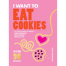 I Want to Eat Cookies: 75 Recipes to Keep Your Cookie Jar Stocked Year-Round