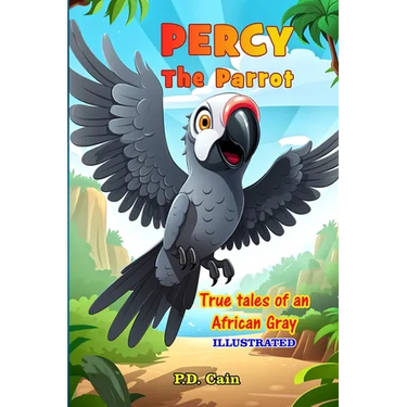 Percy the Parrot: True tales of an African Gray, Illustrated