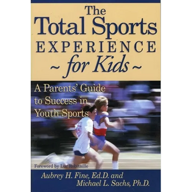 The Total Sports Experience for Kids: A Parent's Guide for Success in Youth Sports