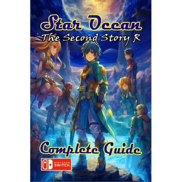 Star Ocean The Second Story R Complete Guide: Tips, Tricks, Strategies, Secrets and more
