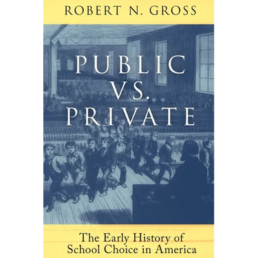 Public vs. Private: The Early History of School Choice in America: The Early History of School Choice in America