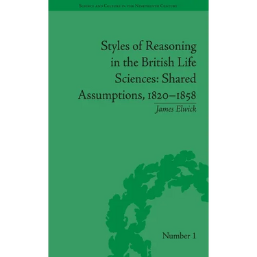 Styles of Reasoning in the British Life Sciences: Shared Assumptions, 1820-1858