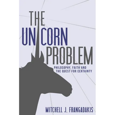 The Unicorn Problem: Philosophy, Faith, and the Quest for Certainty