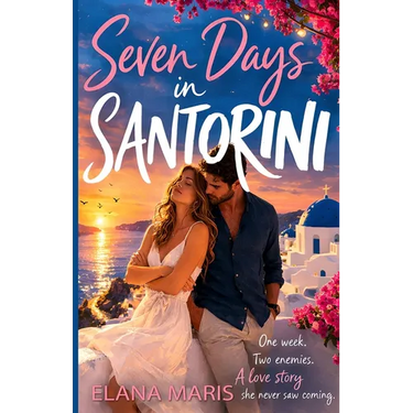 Seven Days in Santorini: A Greek Island Romance. One Week. Two Enemies. A Love Story she never saw coming.