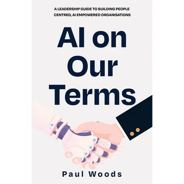 AI on Our Terms: A Leadership Guide to Building People Centred, AI Empowered Organisations