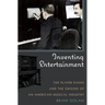 Inventing Entertainment: The Player Piano and the Origins of an American Musical Industry