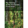 The Making of the Northwest Forest Plan: The Wild Science of Saving Old Growth Ecosystems