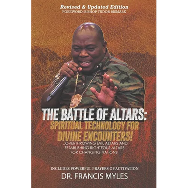 Battle of Altars: Spiritual Technology for Divine Encounters: Overthrowing Evil Altars and Establishing Righteous Altars for Changing Nations!