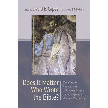 Does It Matter Who Wrote the Bible?: The Pastoral Implications of Pseudepigraphy and Anonymity in the New Testament