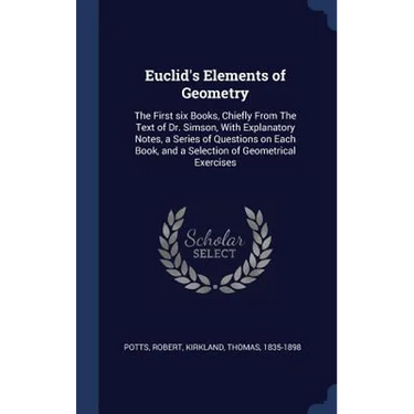 Euclid's Elements of Geometry: The First six Books, Chiefly From The Text of Dr. Simson, With Explanatory Notes, a Series of Questions on Each Book,