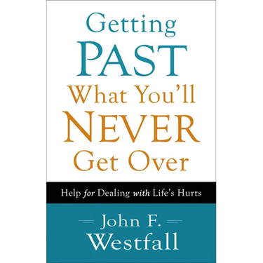 Getting Past What You'll Never Get Over: Help for Dealing with Life's Hurts