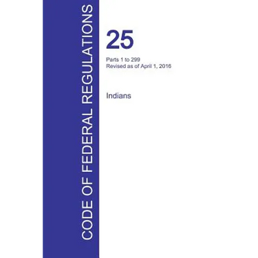 CFR 25, Parts 1 to 299, Indians, April 01, 2016 (Volume 1 of 2)