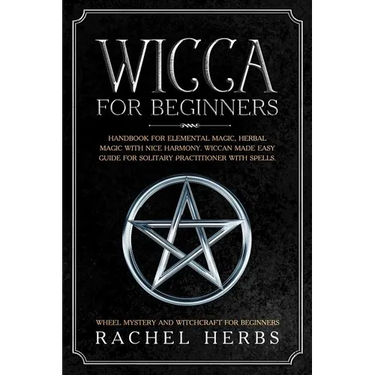 Wicca for Beginners: Handbook for Elemental Magic, Herbal Magic with Nice Harmony. Wiccan Made Easy Guide for Solitary Practitioner with Sp