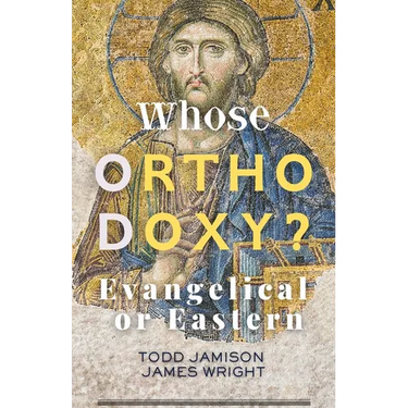 Whose Orthodoxy? Evangelical or Eastern: Testing the Traditions, Resting in Christ