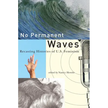 No Permanent Waves: Recasting Histories of U.S. Feminism