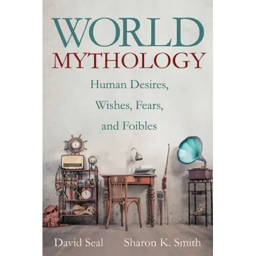 World Mythology: Human Desires, Wishes, Fears, and Foibles