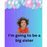 I'm Going To Be A Big Sister