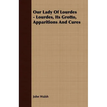 Our Lady of Lourdes - Lourdes, its Grotto, Apparitions and Cures