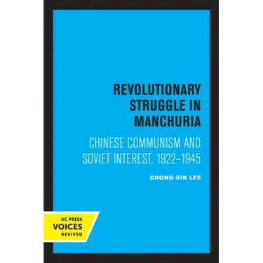 Revolutionary Struggle in Manchuria: Chinese Communism and Soviet Interest, 1922 - 1945