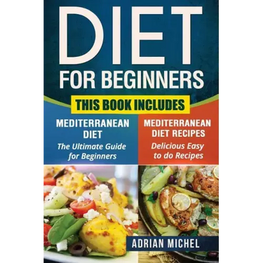Diet for Beginners: This Book includes: Mediterranean Diet for Beginners, Mediterranean Recipes