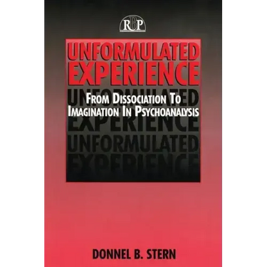 Unformulated Experience: From Dissociation to Imagination in Psychoanalysis
