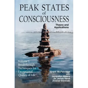 Peak States of Consciousness: Theory and Applications, Volume 1: Breakthrough Techniques for Exceptional Quality of Life