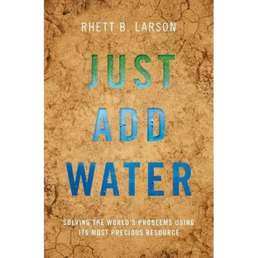 Just Add Water: Solving the World's Problems Using Its Most Precious Resource