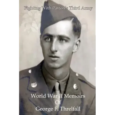 Fighting with Patton's Third Army: World War II Memoirs of George F. Threlfall