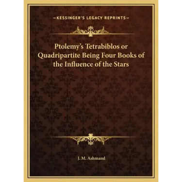 Ptolemy's Tetrabiblos or Quadripartite Being Four Books of the Influence of the Stars