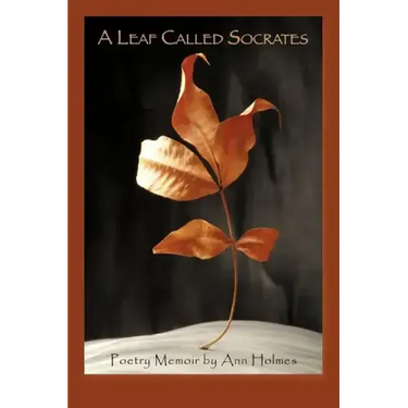 A Leaf Called Socrates: Poetry Memoir by Ann Holmes