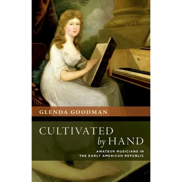 Cultivated by Hand: Amateur Musicians in the Early American Republic