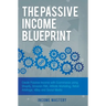 The Passive Income Blueprint: Create Passive Income with Ecommerce using Shopify, Amazon FBA, Affiliate Marketing, Retail Arbitrage, eBay and Social M