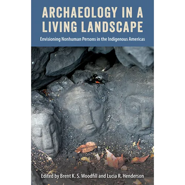 Archaeology in a Living Landscape: Envisioning Nonhuman Persons in the Indigenous Americas