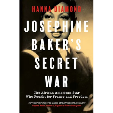 Josephine Baker's Secret War: The African American Star Who Fought for France and Freedom