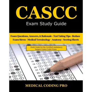 CASCC Exam Study Guide: 150 Certified Ambulatory Surgery Center Coder Practice Exam Questions & Answers, and Rationale, Tips To Pass The Exam,