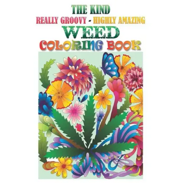 The Kind, Really Groovy, Highly Amazing WEED Coloring Book: Stoner Fun and Artwork