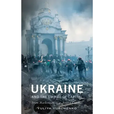 Ukraine and the Empire of Capital: From Marketisation to Armed Conflict