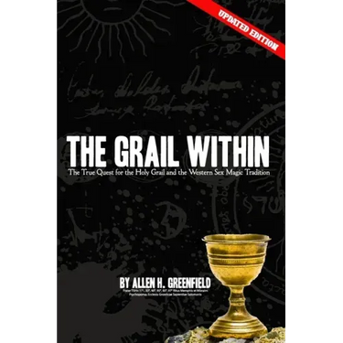 The Grail Within: The True Quest for the Holy Grail and the Western Sex Magick Tradition