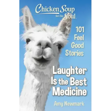 Chicken Soup for the Soul: Laughter Is the Best Medicine: 101 Feel Good Stories