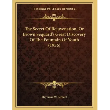 The Secret Of Rejuvenation, Or Brown Sequard's Great Discovery Of The Fountain Of Youth (1956)