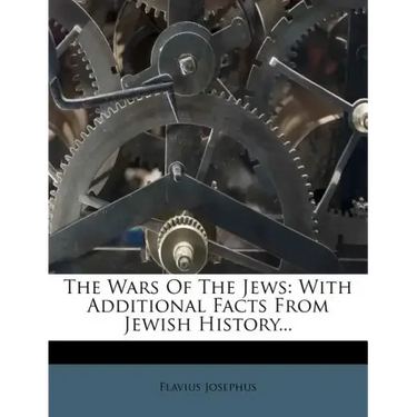 The Wars of the Jews: With Additional Facts from Jewish History...