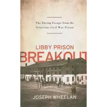 Libby Prison Breakout: The Daring Escape from the Notorious Civil War Prison