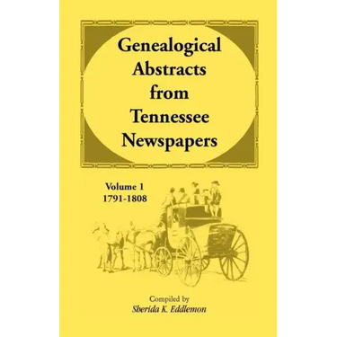 Genealogical Abstracts from Tennessee Newspapers, Volume 1, 1791-1808