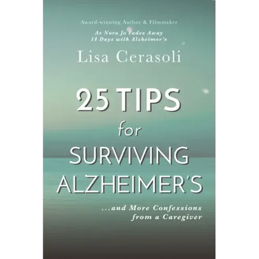 Surviving Alzheimer's: 25 TIPS for Caregivers: ...And More Confessions from a Caregiver
