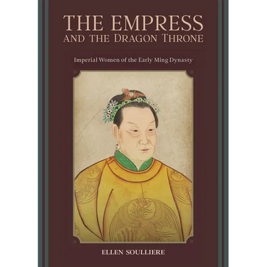 The Empress and the Dragon Throne: Imperial Women of the Early Ming Dynasty