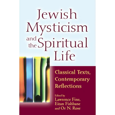 Jewish Mysticism and the Spiritual Life: Classical Texts, Contemporary Reflections