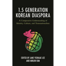 The 1.5 Generation Korean Diaspora: A Comparative Understanding of Identity, Culture, and Transnationalism